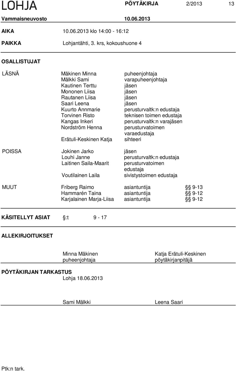 perusturvaltk:n edustaja Torvinen Risto teknisen toimen edustaja Kangas Inkeri perusturvaltk:n varajäsen Nordström Henna perusturvatoimen varaedustaja Erätuli-Keskinen Katja sihteeri POISSA Jokinen