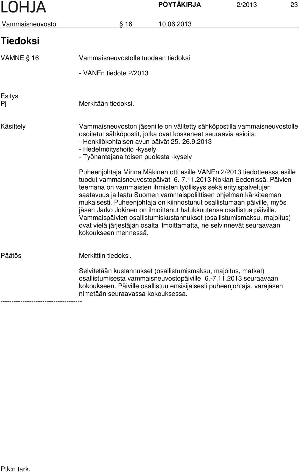 2013 - Hedelmöityshoito -kysely - Työnantajana toisen puolesta -kysely Puheenjohtaja Minna Mäkinen otti esille VANEn 2/2013 tiedotteessa esille tuodut vammaisneuvostopäivät 6.-7.11.