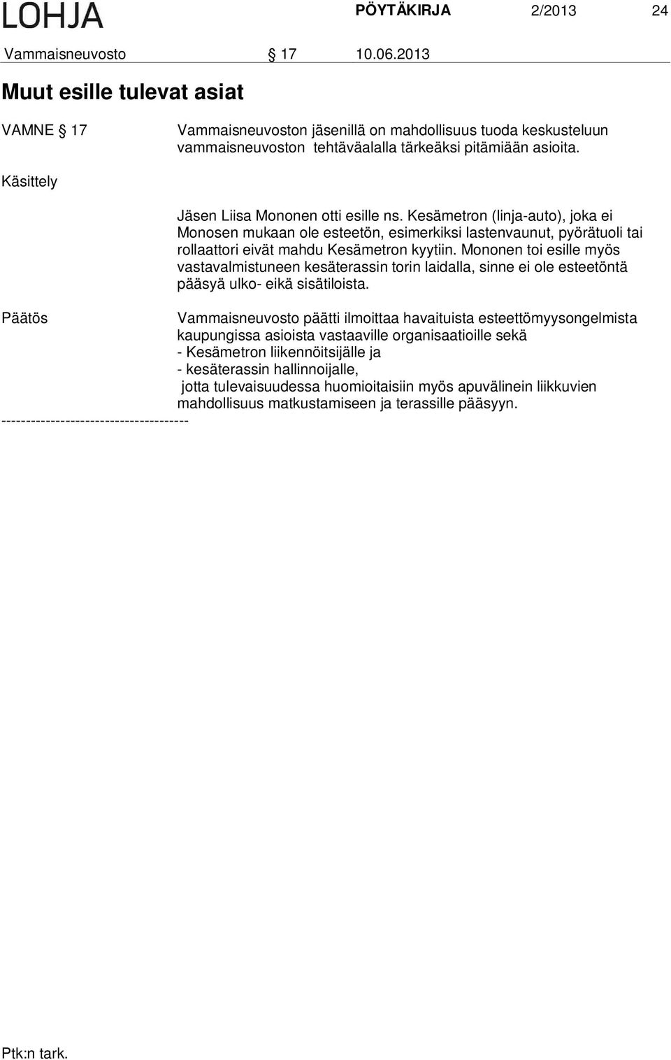 Käsittely Jäsen Liisa Mononen otti esille ns. Kesämetron (linja-auto), joka ei Monosen mukaan ole esteetön, esimerkiksi lastenvaunut, pyörätuoli tai rollaattori eivät mahdu Kesämetron kyytiin.