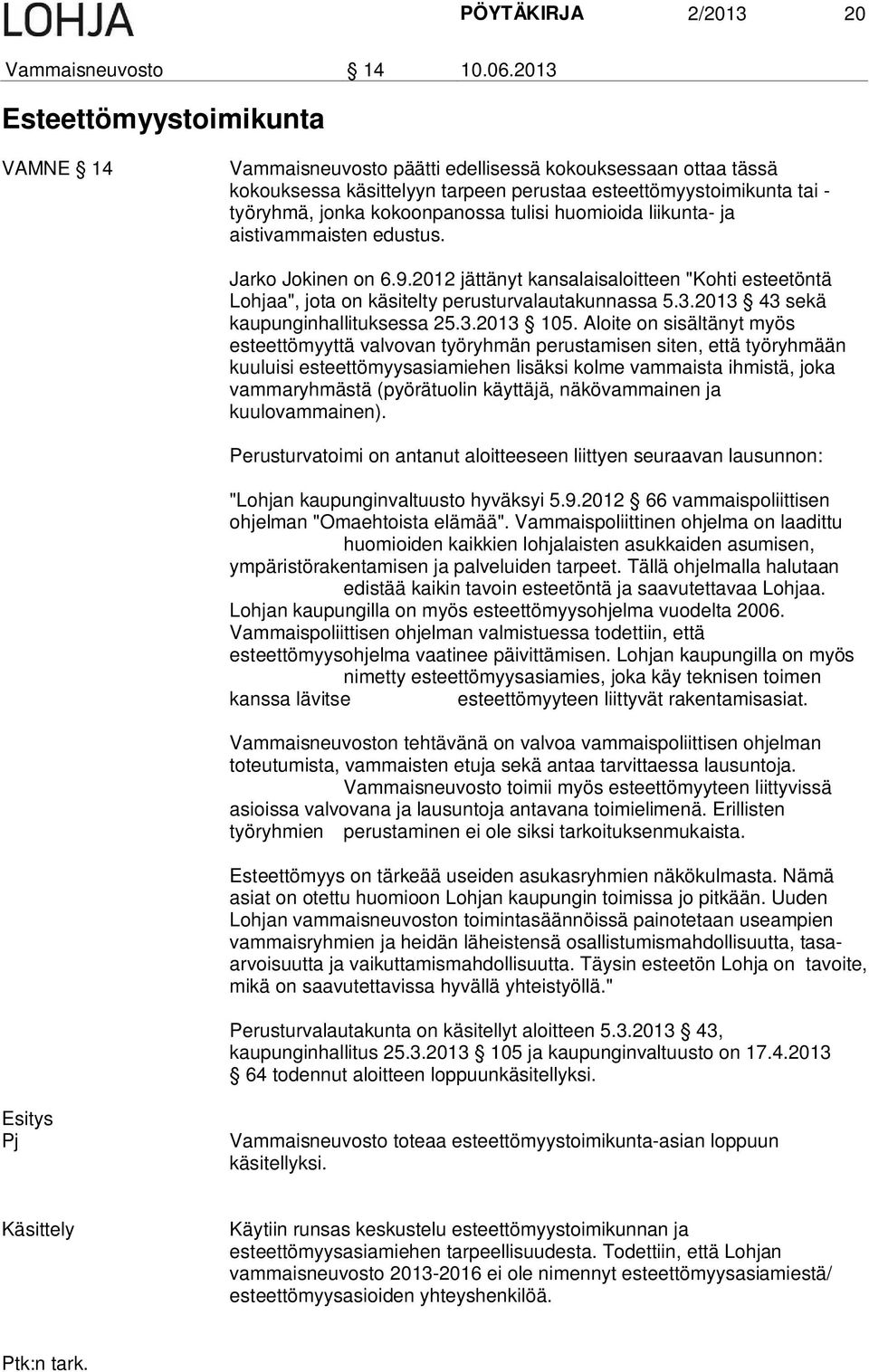 tulisi huomioida liikunta- ja aistivammaisten edustus. Jarko Jokinen on 6.9.2012 jättänyt kansalaisaloitteen "Kohti esteetöntä Lohjaa", jota on käsitelty perusturvalautakunnassa 5.3.