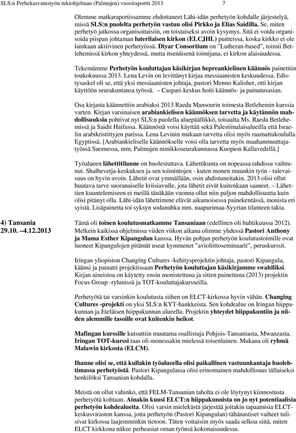 Sitä ei voida organisoida piispan johtaman luterilaisen kirkon (ELCJHL) puitteissa, koska kirkko ei ole lainkaan aktiivinen perhetyössä.