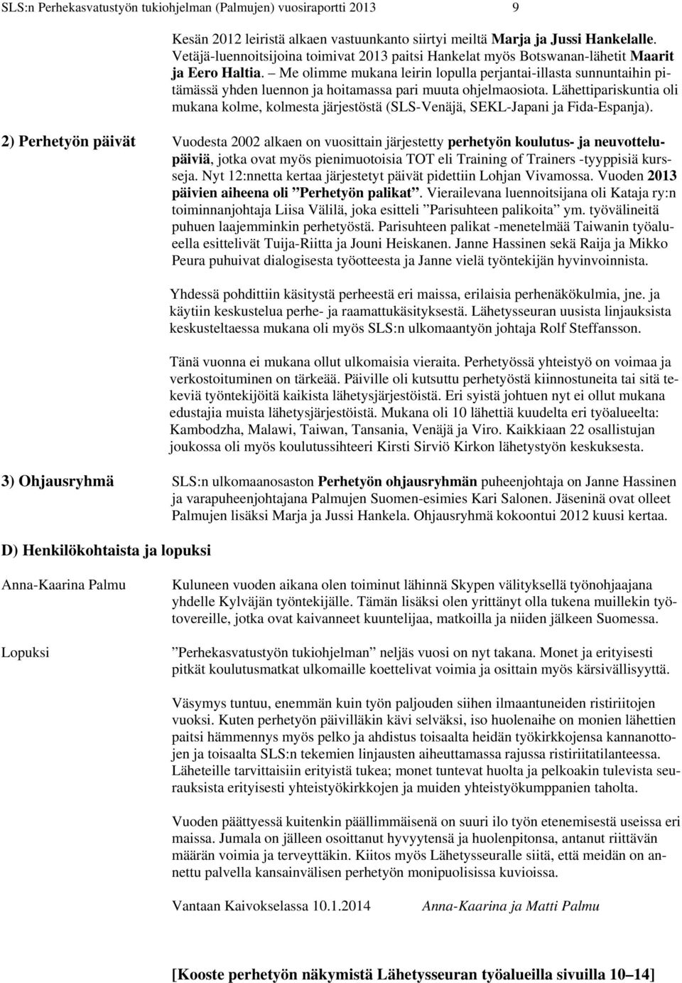 Me olimme mukana leirin lopulla perjantai-illasta sunnuntaihin pitämässä yhden luennon ja hoitamassa pari muuta ohjelmaosiota.