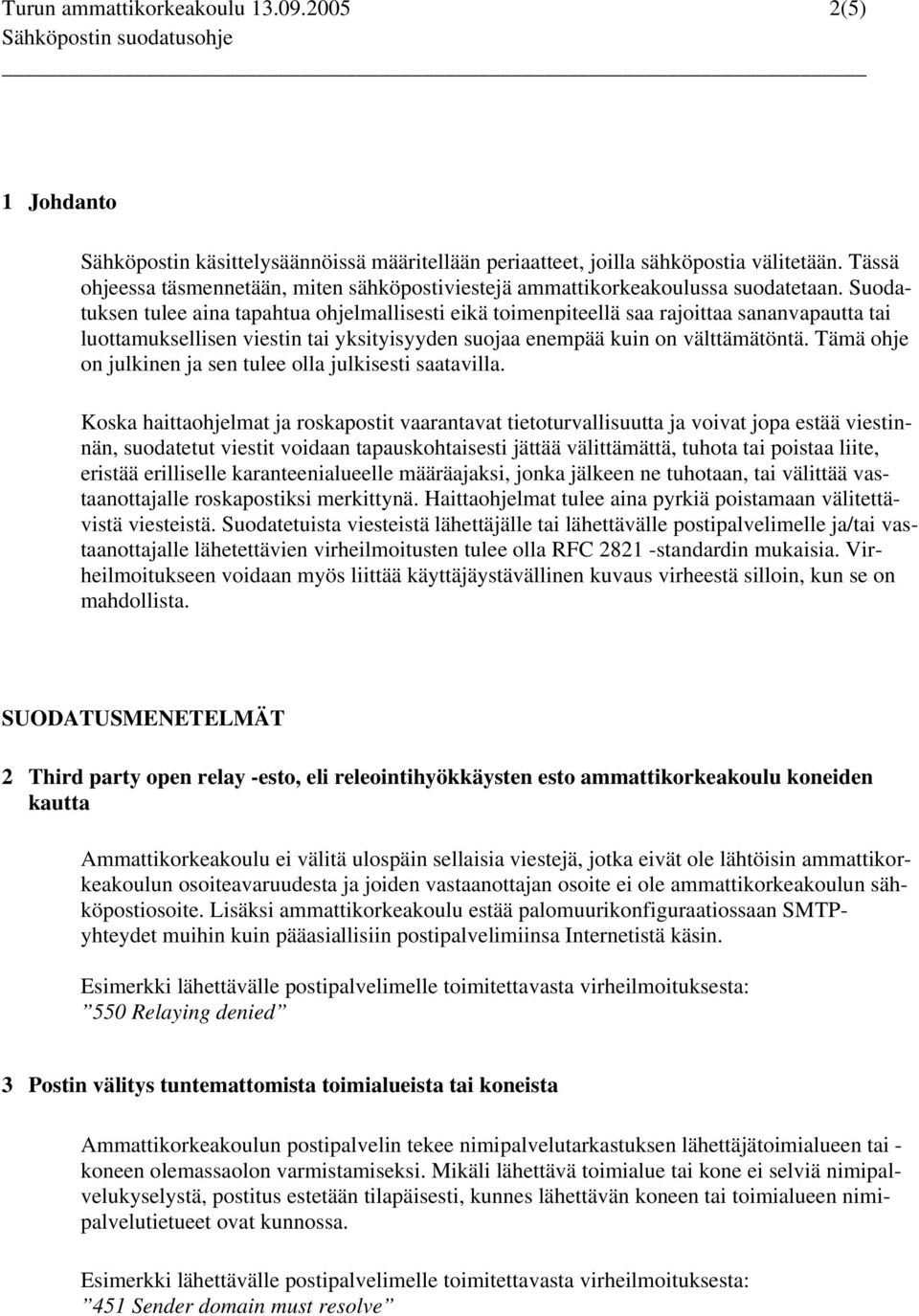 Suodatuksen tulee aina tapahtua ohjelmallisesti eikä toimenpiteellä saa rajoittaa sananvapautta tai luottamuksellisen viestin tai yksityisyyden suojaa enempää kuin on välttämätöntä.