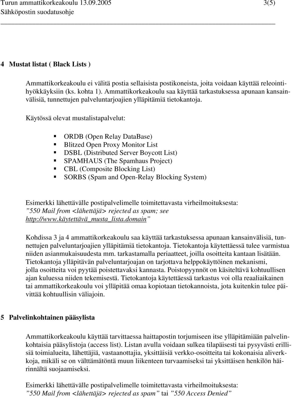 Käytössä olevat mustalistapalvelut: ORDB (Open Relay DataBase) Blitzed Open Proxy Monitor List DSBL (Distributed Server Boycott List) SPAMHAUS (The Spamhaus Project) CBL (Composite Blocking List)