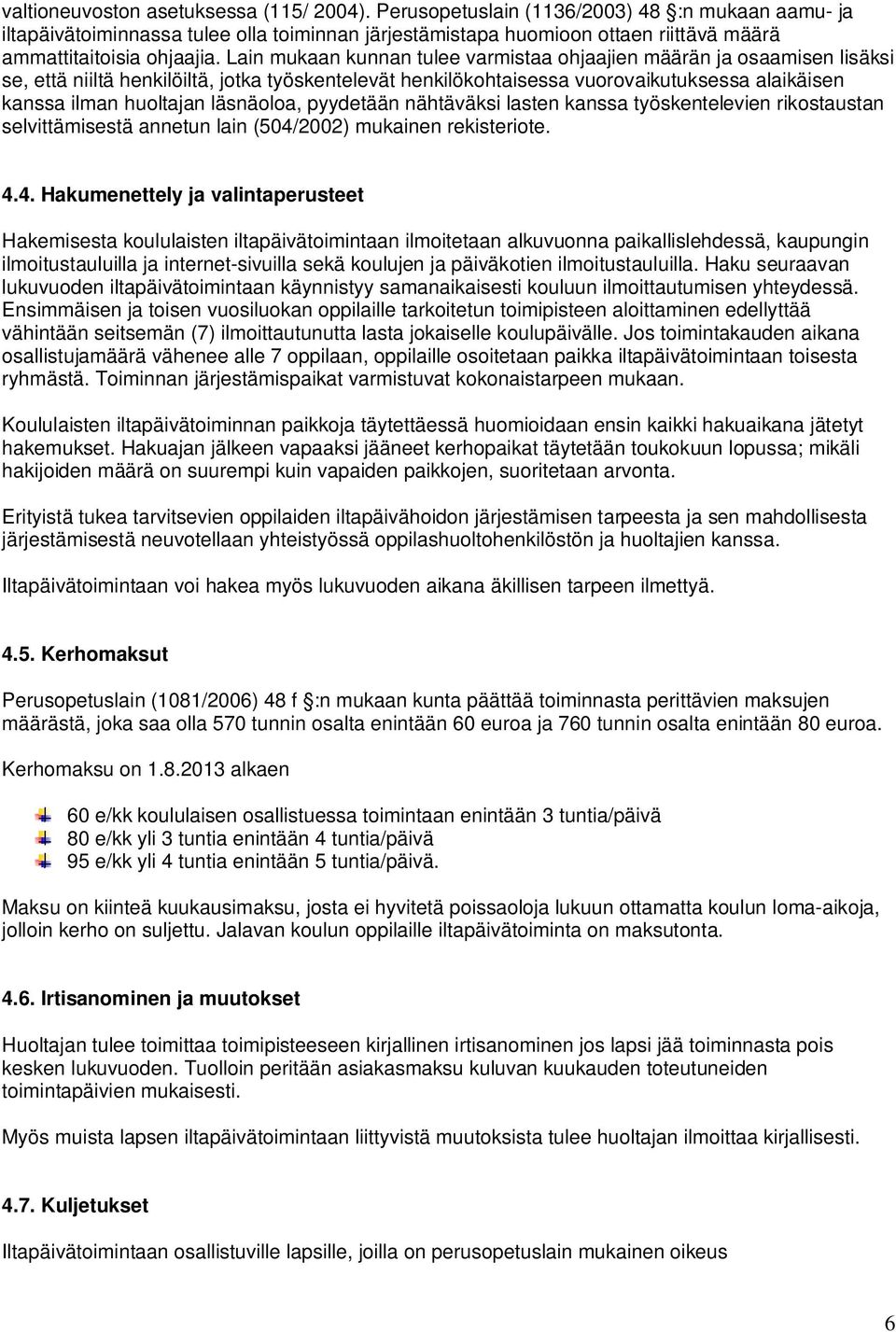 Lain mukaan kunnan tulee varmistaa ohjaajien määrän ja osaamisen lisäksi se, että niiltä henkilöiltä, jotka työskentelevät henkilökohtaisessa vuorovaikutuksessa alaikäisen kanssa ilman huoltajan