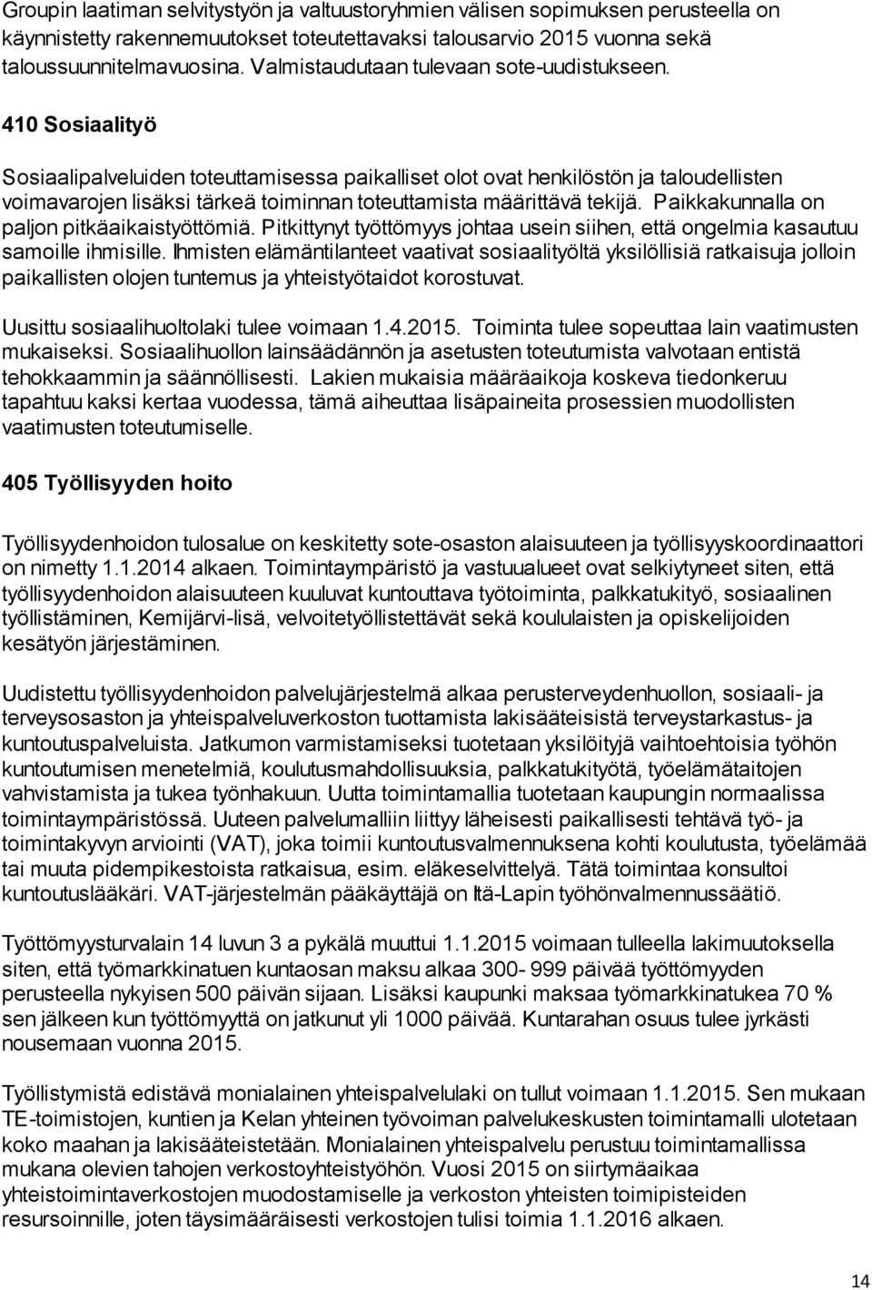 410 Sosiaalityö Sosiaalipalveluiden toteuttamisessa paikalliset olot ovat henkilöstön ja taloudellisten voimavarojen lisäksi tärkeä toiminnan toteuttamista määrittävä tekijä.
