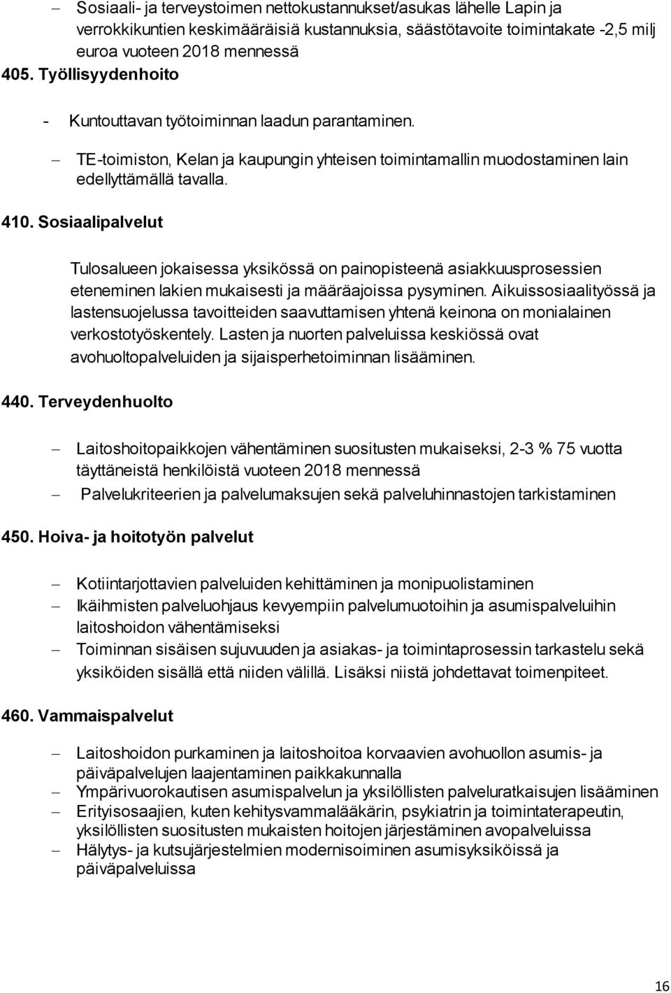 Sosiaalipalvelut Tulosalueen jokaisessa yksikössä on painopisteenä asiakkuusprosessien eteneminen lakien mukaisesti ja määräajoissa pysyminen.