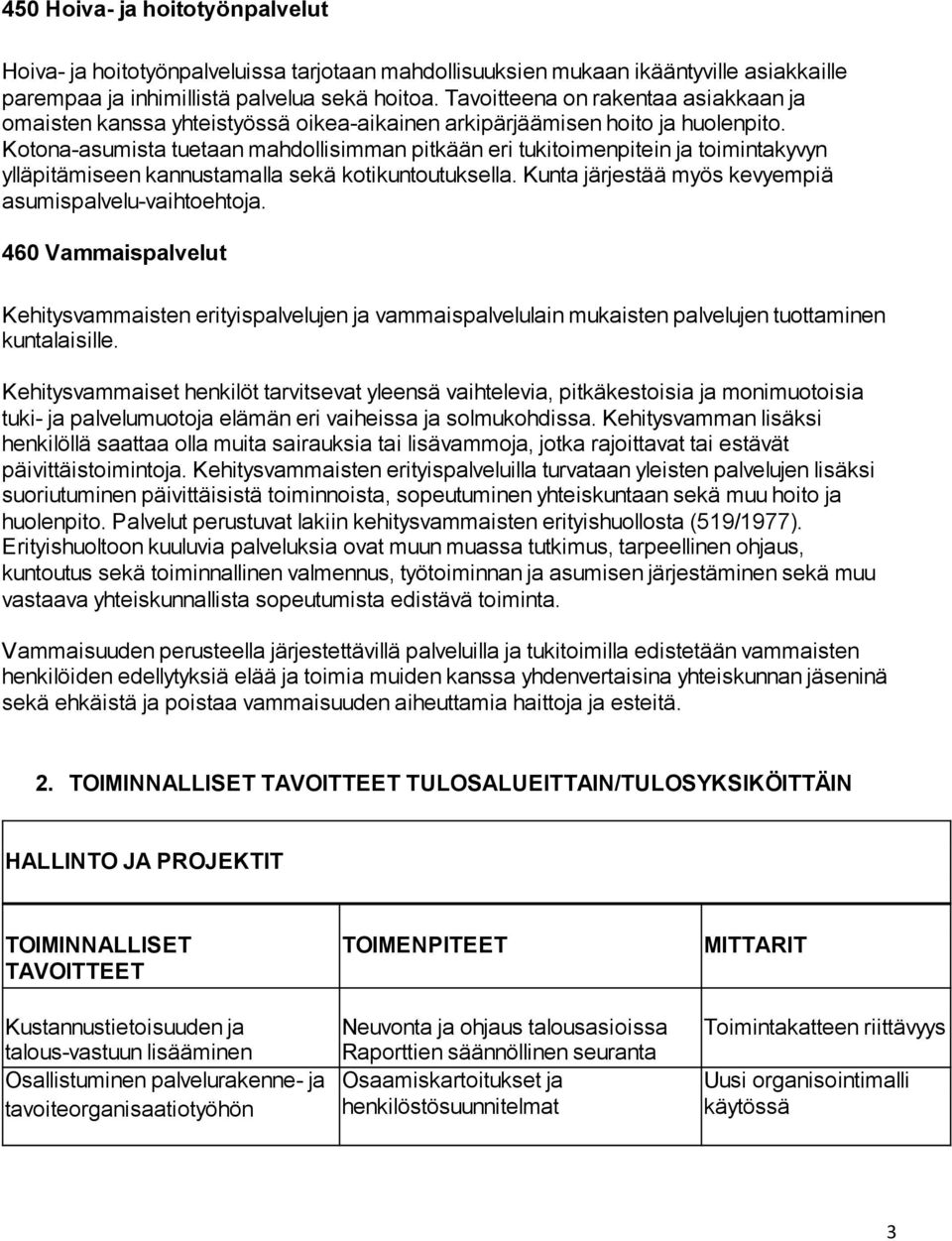 Kotona-asumista tuetaan mahdollisimman pitkään eri tukitoimenpitein ja toimintakyvyn ylläpitämiseen kannustamalla sekä kotikuntoutuksella. Kunta järjestää myös kevyempiä asumispalvelu-vaihtoehtoja.