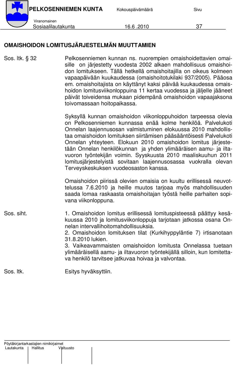 Tällä hetkellä omaishoitajilla on oikeus kolmeen vapaapäivään kuukaudessa (omaishoitotukilaki 937/2005). Pääosa em.