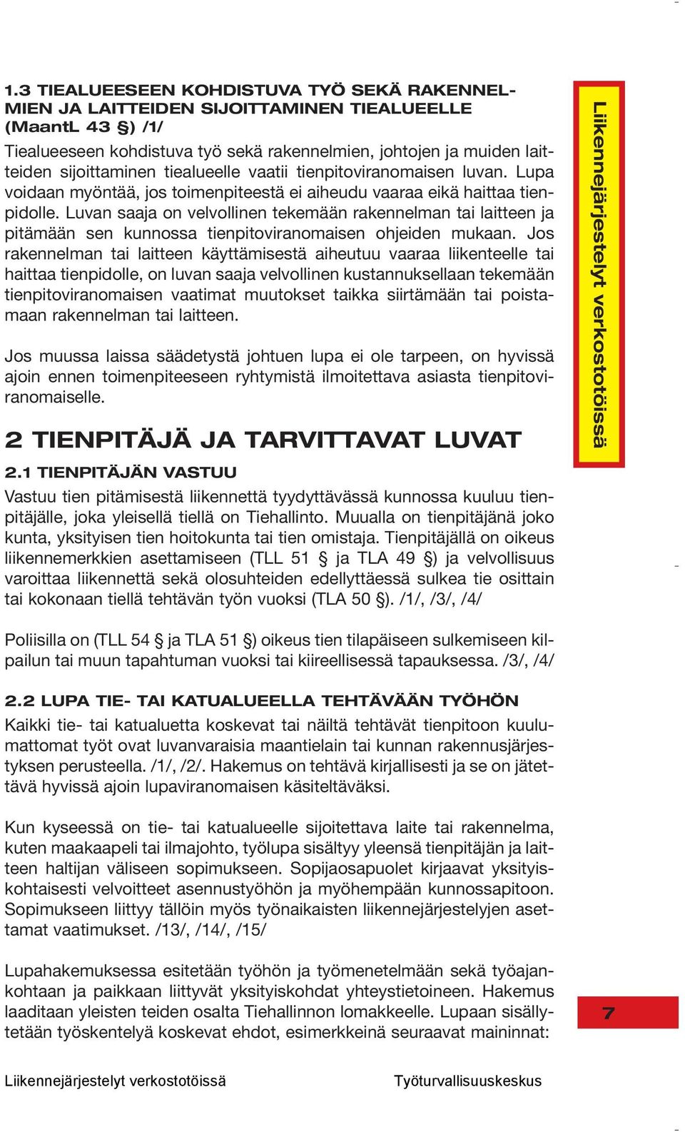 Luvan saaja on velvollinen tekemään rakennelman tai laitteen ja pitämään sen kunnossa tienpitoviranomaisen ohjeiden mukaan.