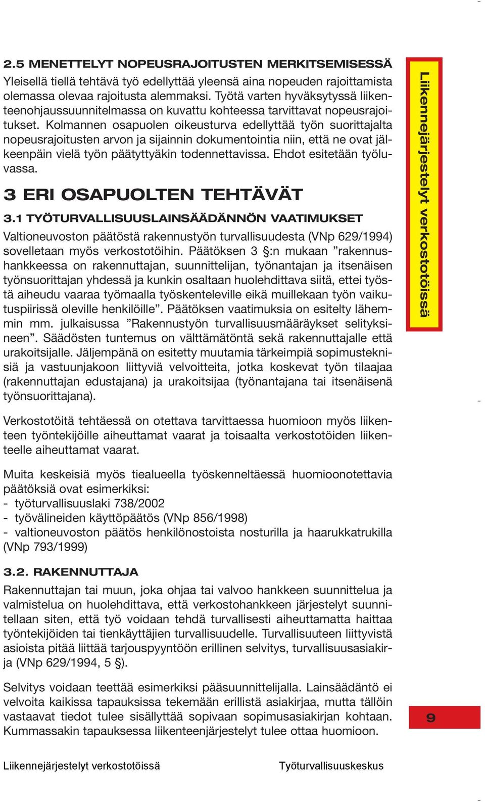 Kolmannen osapuolen oikeusturva edellyttää työn suorittajalta nopeusrajoitusten arvon ja sijainnin dokumentointia niin, että ne ovat jälkeenpäin vielä työn päätyttyäkin todennettavissa.