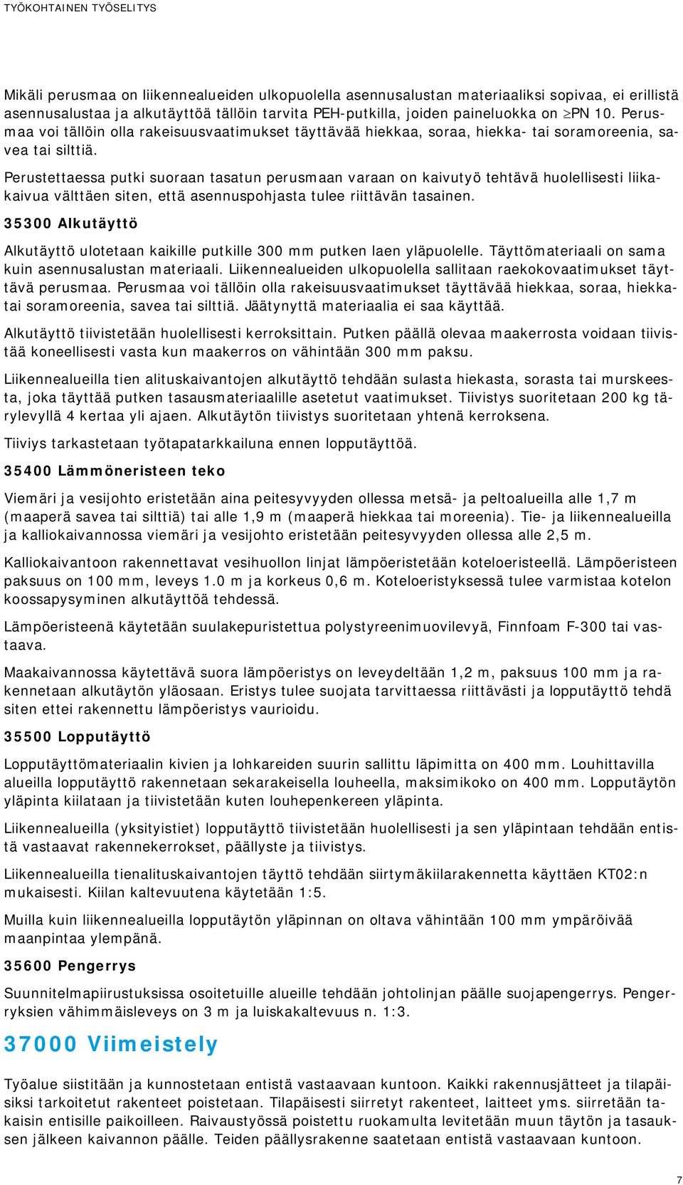 Perustettaessa putki suoraan tasatun perusmaan varaan on kaivutyö tehtävä huolellisesti liikakaivua välttäen siten, että asennuspohjasta tulee riittävän tasainen.