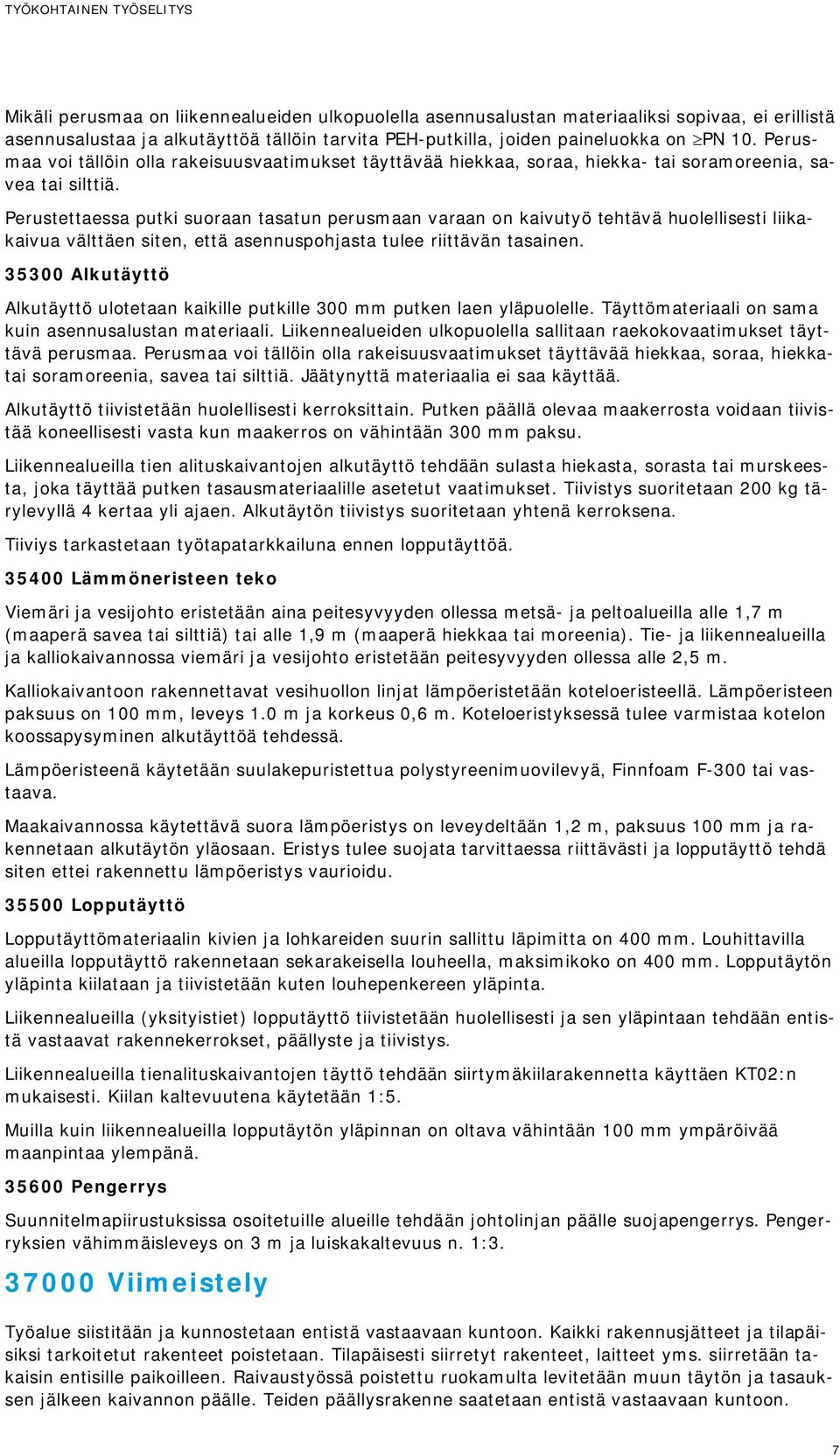 Perustettaessa putki suoraan tasatun perusmaan varaan on kaivutyö tehtävä huolellisesti liikakaivua välttäen siten, että asennuspohjasta tulee riittävän tasainen.