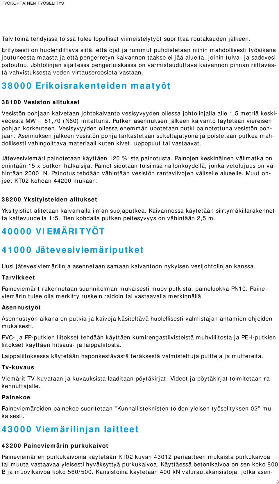 patoutuu. Johtolinjan sijaitessa pengerluiskassa on varmistauduttava kaivannon pinnan riittävästä vahvistuksesta veden virtauseroosiota vastaan.