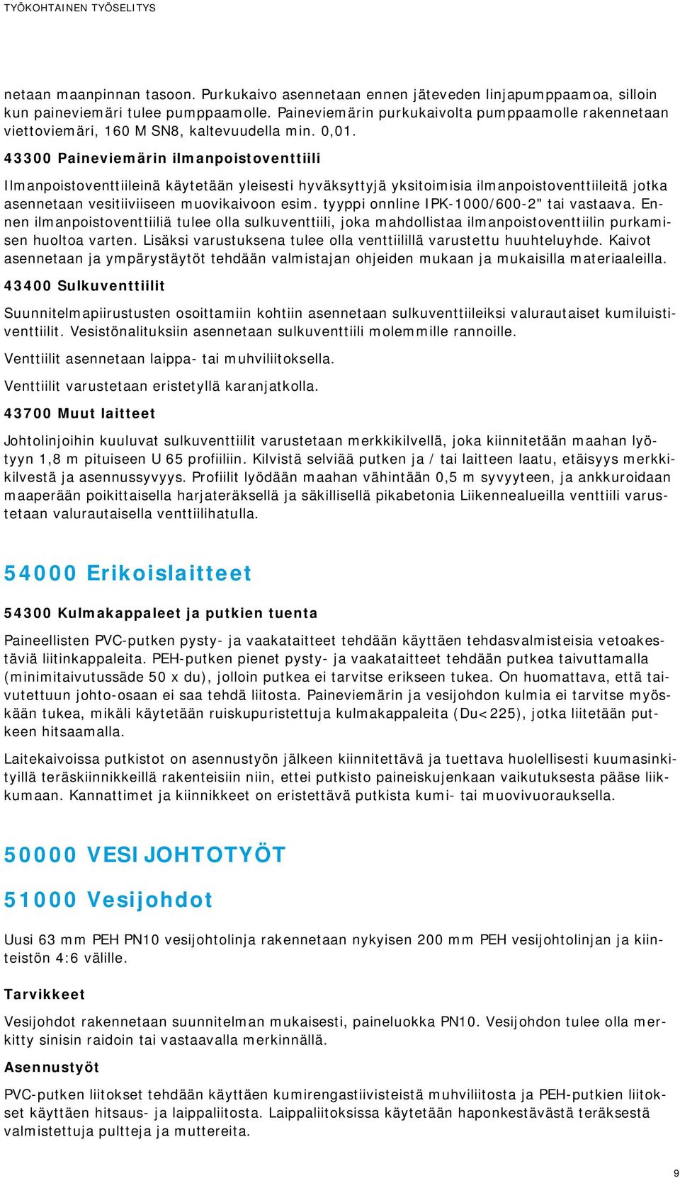 43300 Paineviemärin ilmanpoistoventtiili Ilmanpoistoventtiileinä käytetään yleisesti hyväksyttyjä yksitoimisia ilmanpoistoventtiileitä jotka asennetaan vesitiiviiseen muovikaivoon esim.