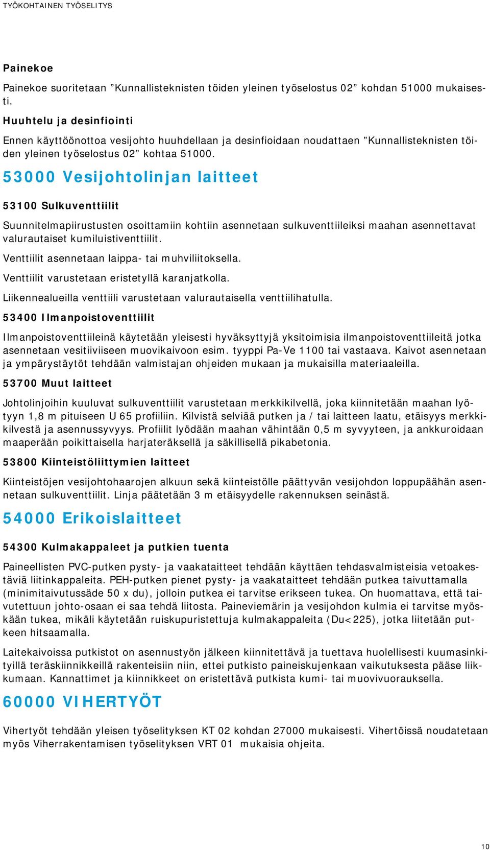 53000 Vesijohtolinjan laitteet 53100 Sulkuventtiilit Suunnitelmapiirustusten osoittamiin kohtiin asennetaan sulkuventtiileiksi maahan asennettavat valurautaiset kumiluistiventtiilit.