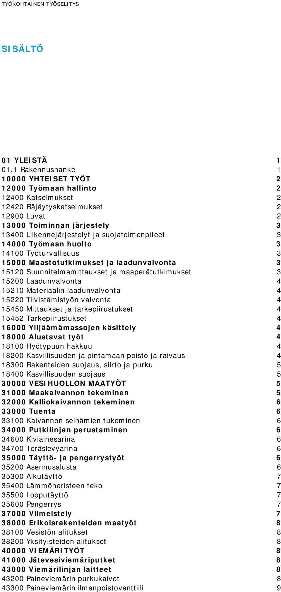 suojatoimenpiteet 3 14000 Työmaan huolto 3 14100 Työturvallisuus 3 15000 Maastotutkimukset ja laadunvalvonta 3 15120 Suunnitelmamittaukset ja maaperätutkimukset 3 15200 Laadunvalvonta 4 15210