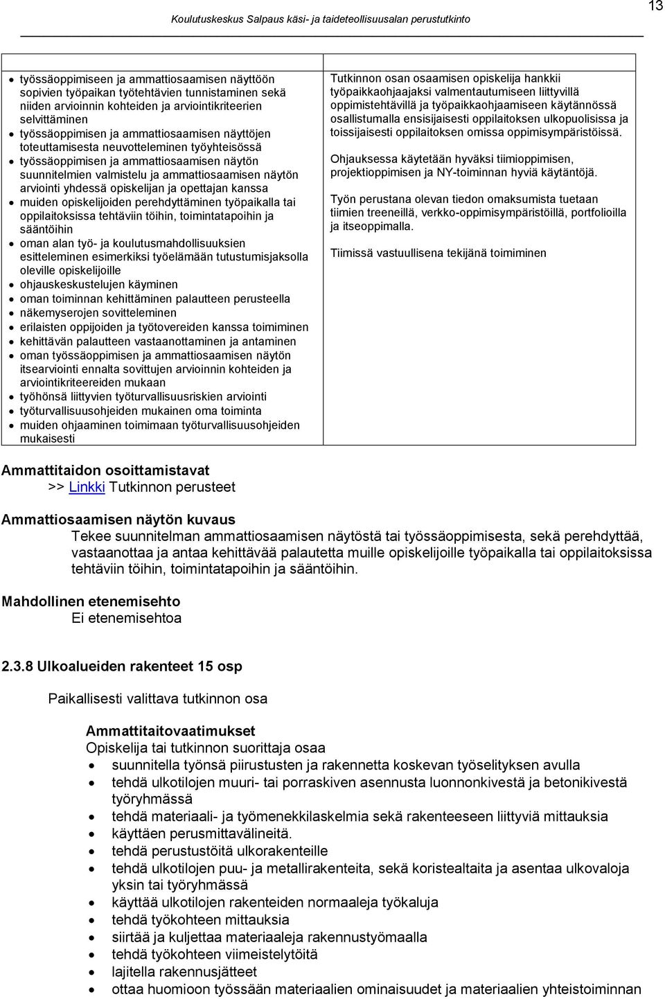 ja opettajan kanssa muiden opiskelijoiden perehdyttäminen työpaikalla tai oppilaitoksissa tehtäviin töihin, toimintatapoihin ja sääntöihin oman alan työ- ja koulutusmahdollisuuksien esitteleminen