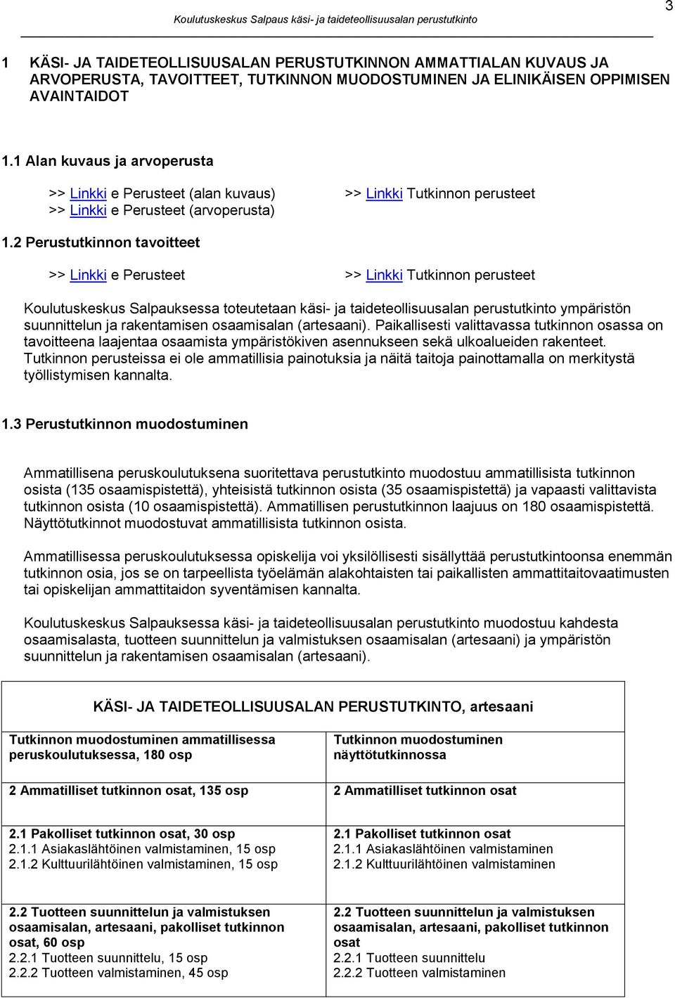 2 Perustutkinnon tavoitteet >> Linkki e Perusteet Koulutuskeskus Salpauksessa toteutetaan käsi- ja taideteollisuusalan perustutkinto ympäristön suunnittelun ja rakentamisen osaamisalan (artesaani).