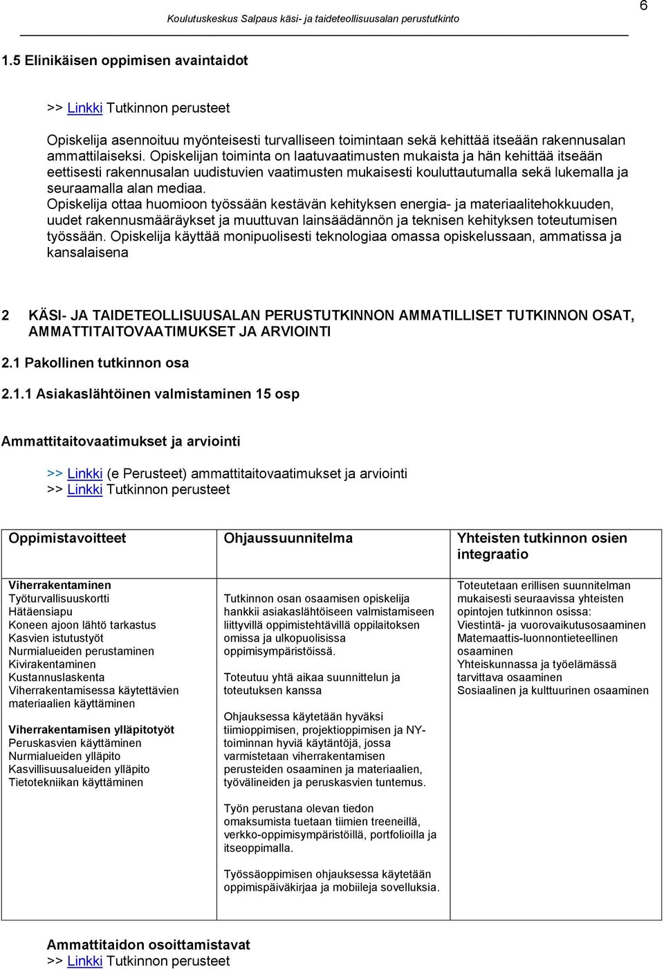 Opiskelija ottaa huomioon työssään kestävän kehityksen energia- ja materiaalitehokkuuden, uudet rakennusmääräykset ja muuttuvan lainsäädännön ja teknisen kehityksen toteutumisen työssään.