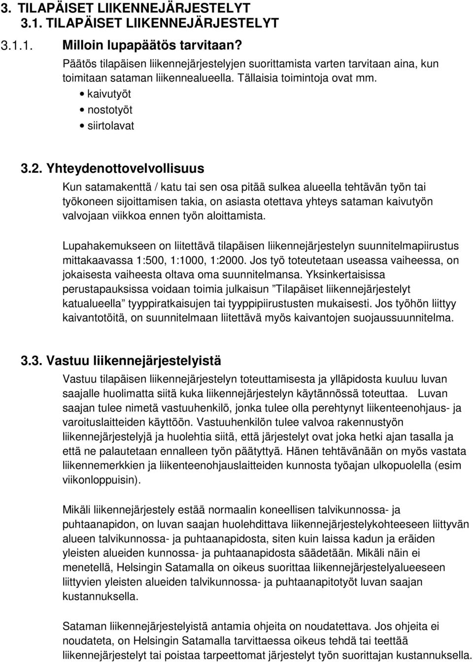 Yhteydenottovelvollisuus Kun satamakenttä / katu tai sen osa pitää sulkea alueella tehtävän työn tai työkoneen sijoittamisen takia, on asiasta otettava yhteys sataman kaivutyön valvojaan viikkoa