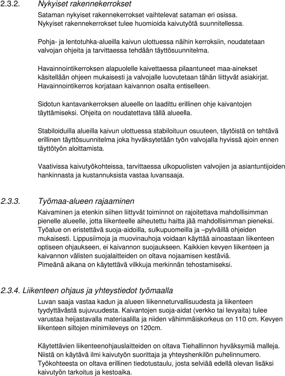 Havainnointikerroksen alapuolelle kaivettaessa pilaantuneet maa-ainekset käsitellään ohjeen mukaisesti ja valvojalle luovutetaan tähän liittyvät asiakirjat.