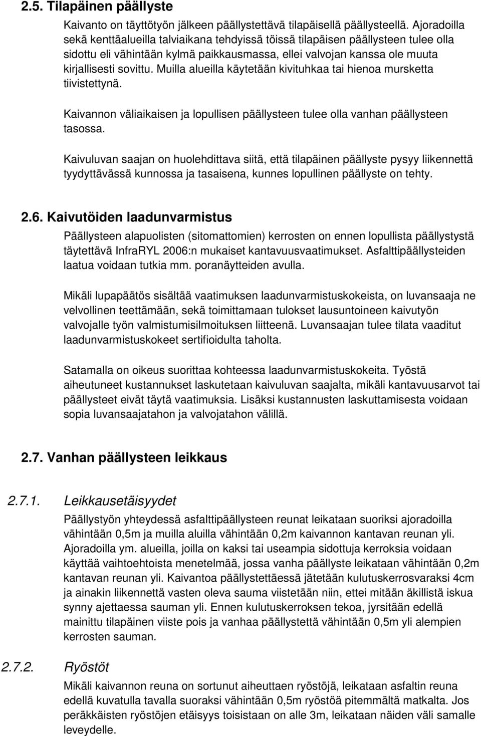 Muilla alueilla käytetään kivituhkaa tai hienoa mursketta tiivistettynä. Kaivannon väliaikaisen ja lopullisen päällysteen tulee olla vanhan päällysteen tasossa.