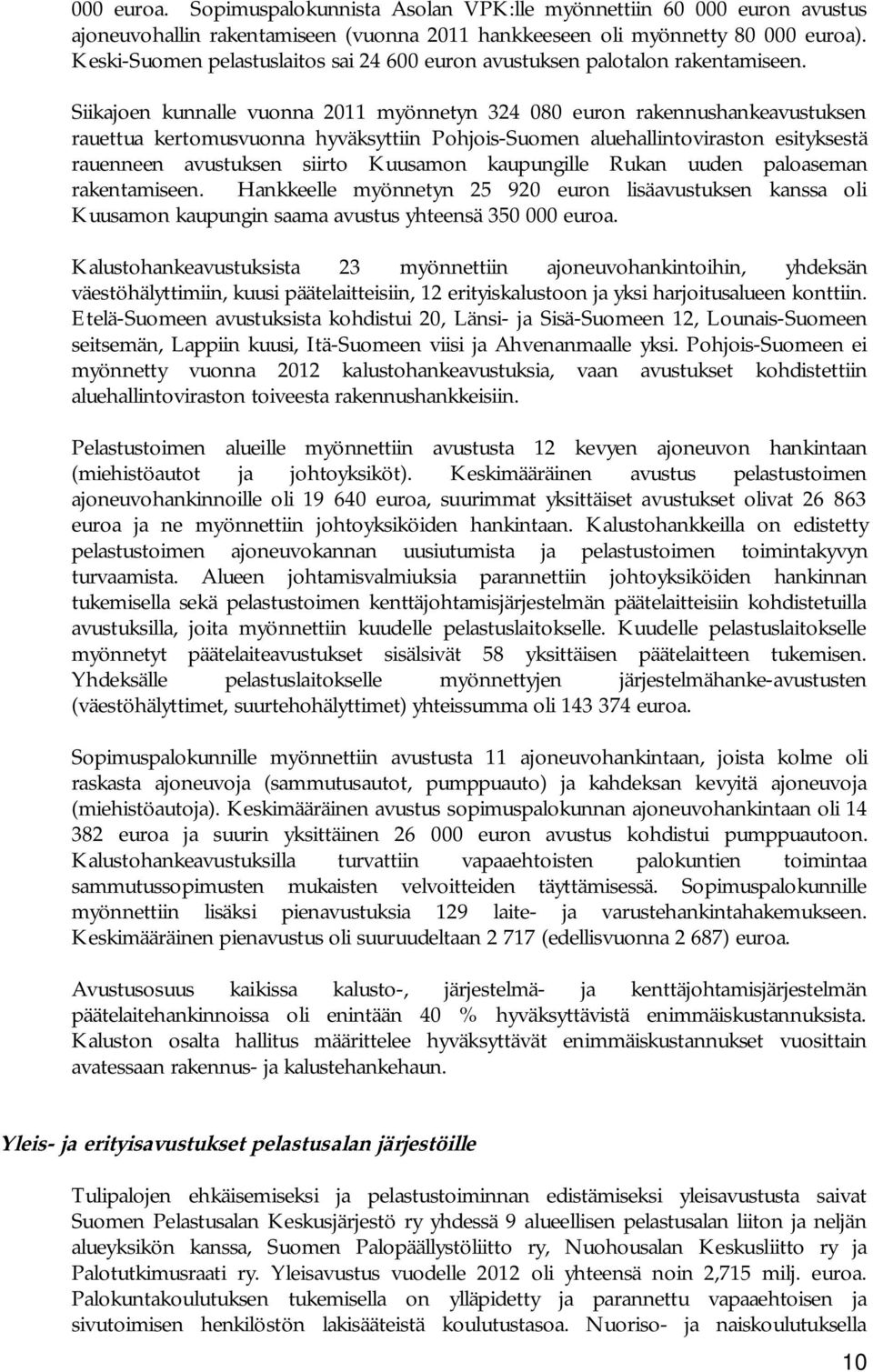 Siikajoen kunnalle vuonna 2011 myönnetyn 324 080 euron rakennushankeavustuksen rauettua kertomusvuonna hyväksyttiin Pohjois-Suomen aluehallintoviraston esityksestä rauenneen avustuksen siirto