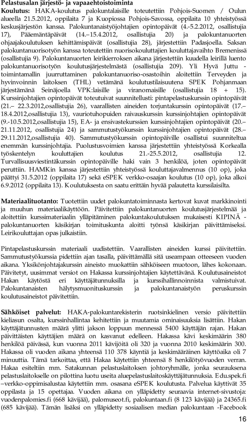 -5.2.2012, osallistujia 17), Pääemäntäpäivät (14. 15.4.2012, osallistujia 20) ja palokuntanuorten ohjaajakoulutuksen kehittämispäivät (osallistujia 28), järjestettiin Padasjoella.