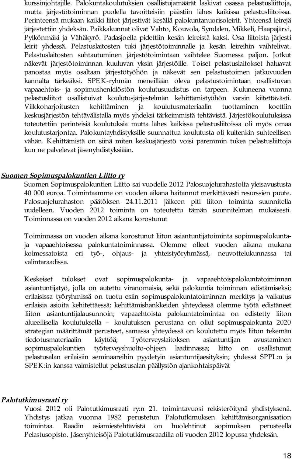 Paikkakunnat olivat Vahto, Kouvola, Syndalen, Mikkeli, Haapajärvi, Pylkönmäki ja Vähäkyrö. Padasjoella pidettiin kesän leireistä kaksi. Osa liitoista järjesti leirit yhdessä.