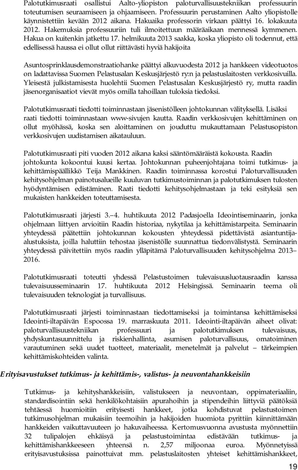 Hakemuksia professuuriin tuli ilmoitettuun määräaikaan mennessä kymmenen. Hakua on kuitenkin jatkettu 17.