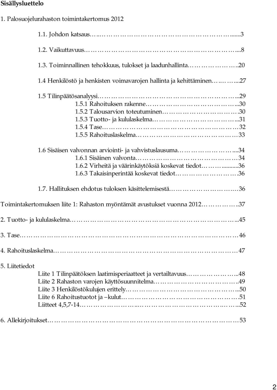 5.4 Tase 32 1.5.5 Rahoituslaskelma 33 1.6 Sisäisen valvonnan arviointi- ja vahvistuslausuma...34 1.6.1 Sisäinen valvonta 34 1.6.2 Virheitä ja väärinkäytöksiä koskevat tiedot...36 1.6.3 Takaisinperintää koskevat tiedot.