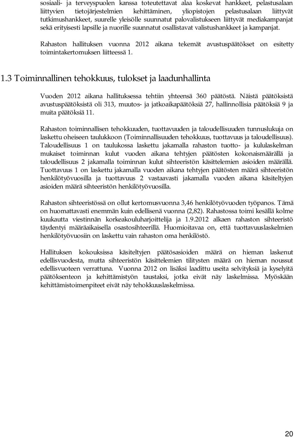 Rahaston hallituksen vuonna 2012 aikana tekemät avustuspäätökset on esitetty toimintakertomuksen liitteessä 1.