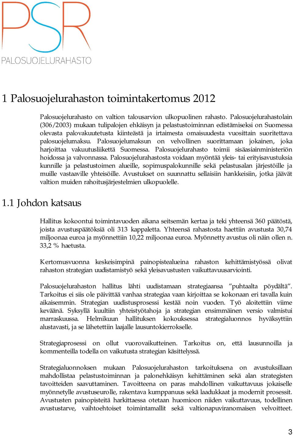 palosuojelumaksu. Palosuojelumaksun on velvollinen suorittamaan jokainen, joka harjoittaa vakuutusliikettä Suomessa. Palosuojelurahasto toimii sisäasiainministeriön hoidossa ja valvonnassa.