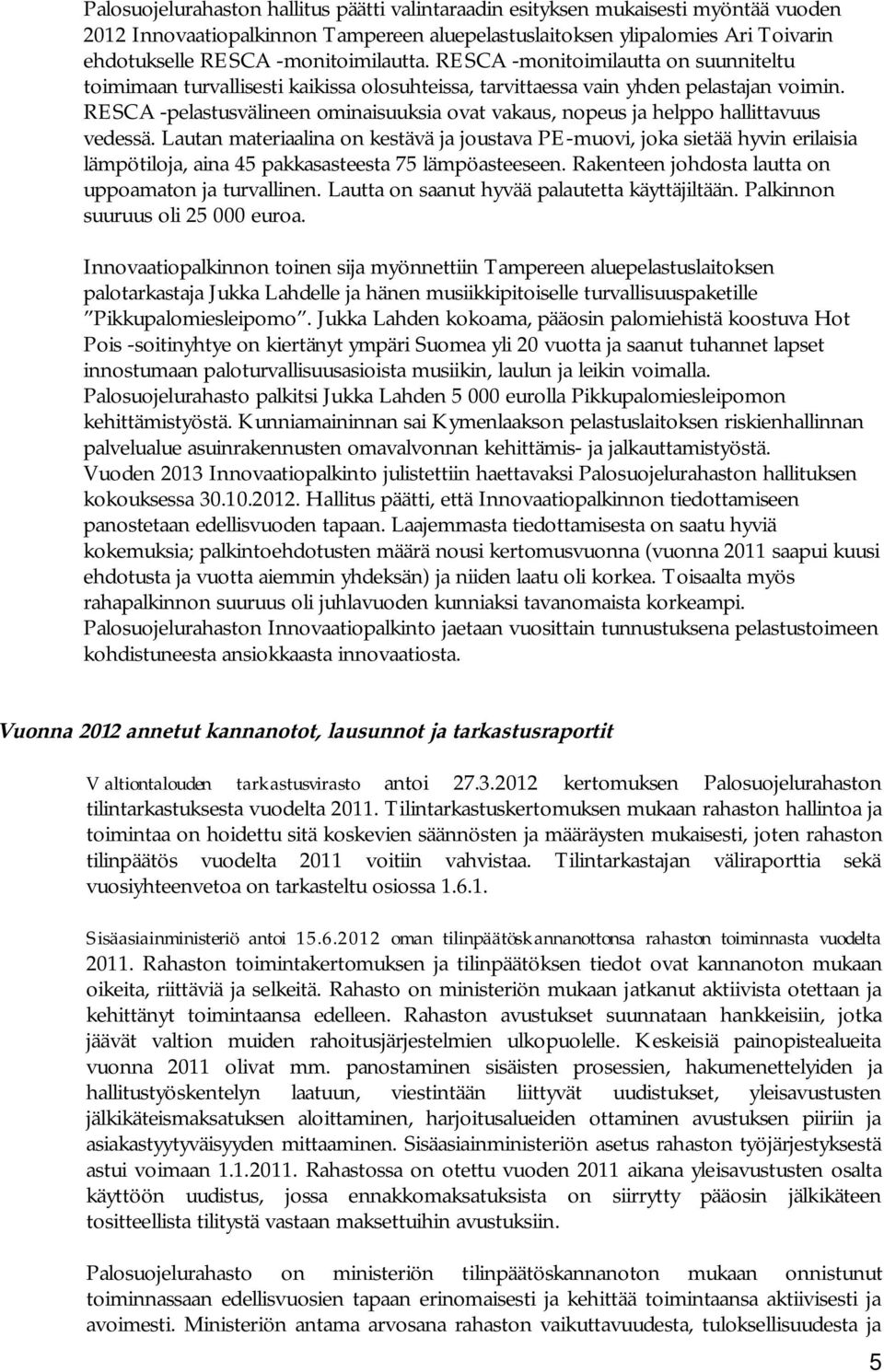 RESCA -pelastusvälineen ominaisuuksia ovat vakaus, nopeus ja helppo hallittavuus vedessä.