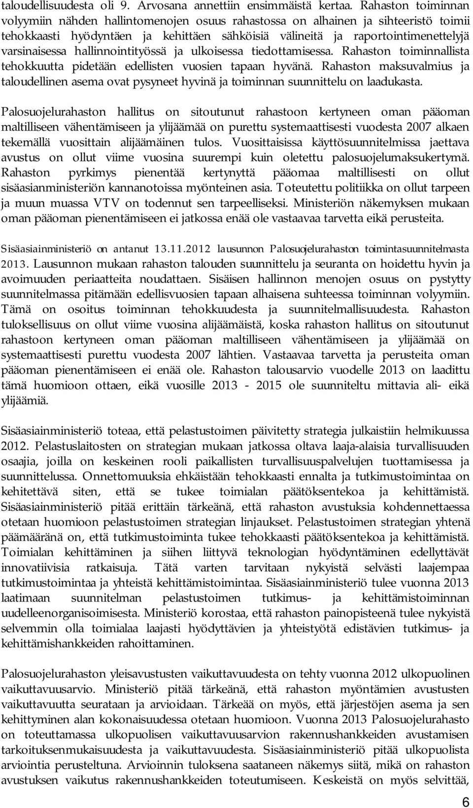 hallinnointityössä ja ulkoisessa tiedottamisessa. Rahaston toiminnallista tehokkuutta pidetään edellisten vuosien tapaan hyvänä.