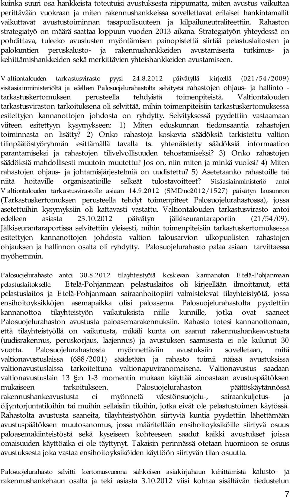 Strategiatyön yhteydessä on pohdittava, tuleeko avustusten myöntämisen painopistettä siirtää pelastuslaitosten ja palokuntien peruskalusto- ja rakennushankkeiden avustamisesta tutkimus- ja