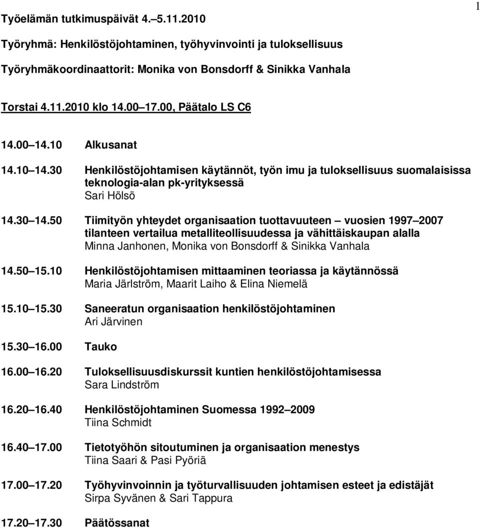 50 Tiimityön yhteydet organisaation tuottavuuteen vuosien 1997 2007 tilanteen vertailua metalliteollisuudessa ja vähittäiskaupan alalla Minna Janhonen, Monika von Bonsdorff & Sinikka Vanhala 14.50 15.