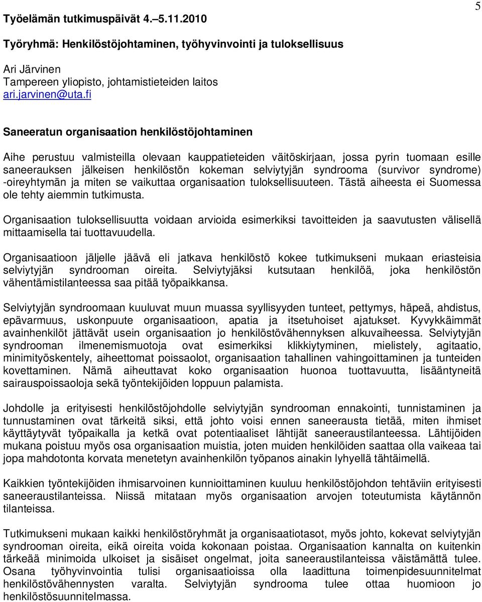 syndrooma (survivor syndrome) -oireyhtymän ja miten se vaikuttaa organisaation tuloksellisuuteen. Tästä aiheesta ei Suomessa ole tehty aiemmin tutkimusta.