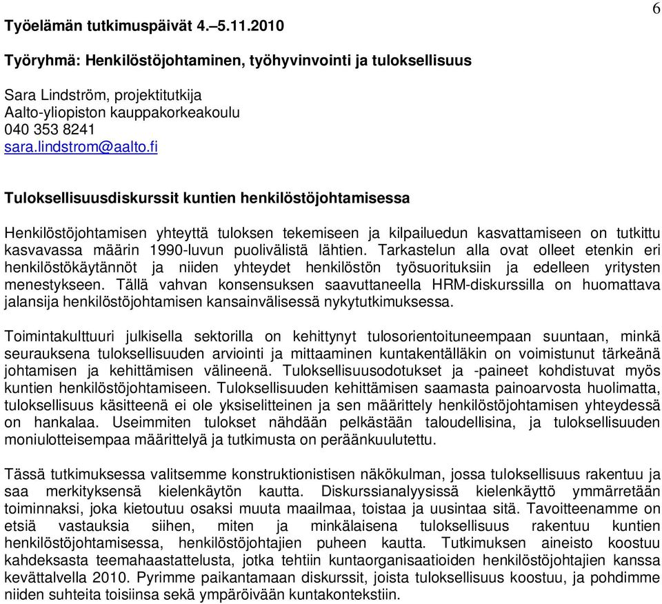 lähtien. Tarkastelun alla ovat olleet etenkin eri henkilöstökäytännöt ja niiden yhteydet henkilöstön työsuorituksiin ja edelleen yritysten menestykseen.