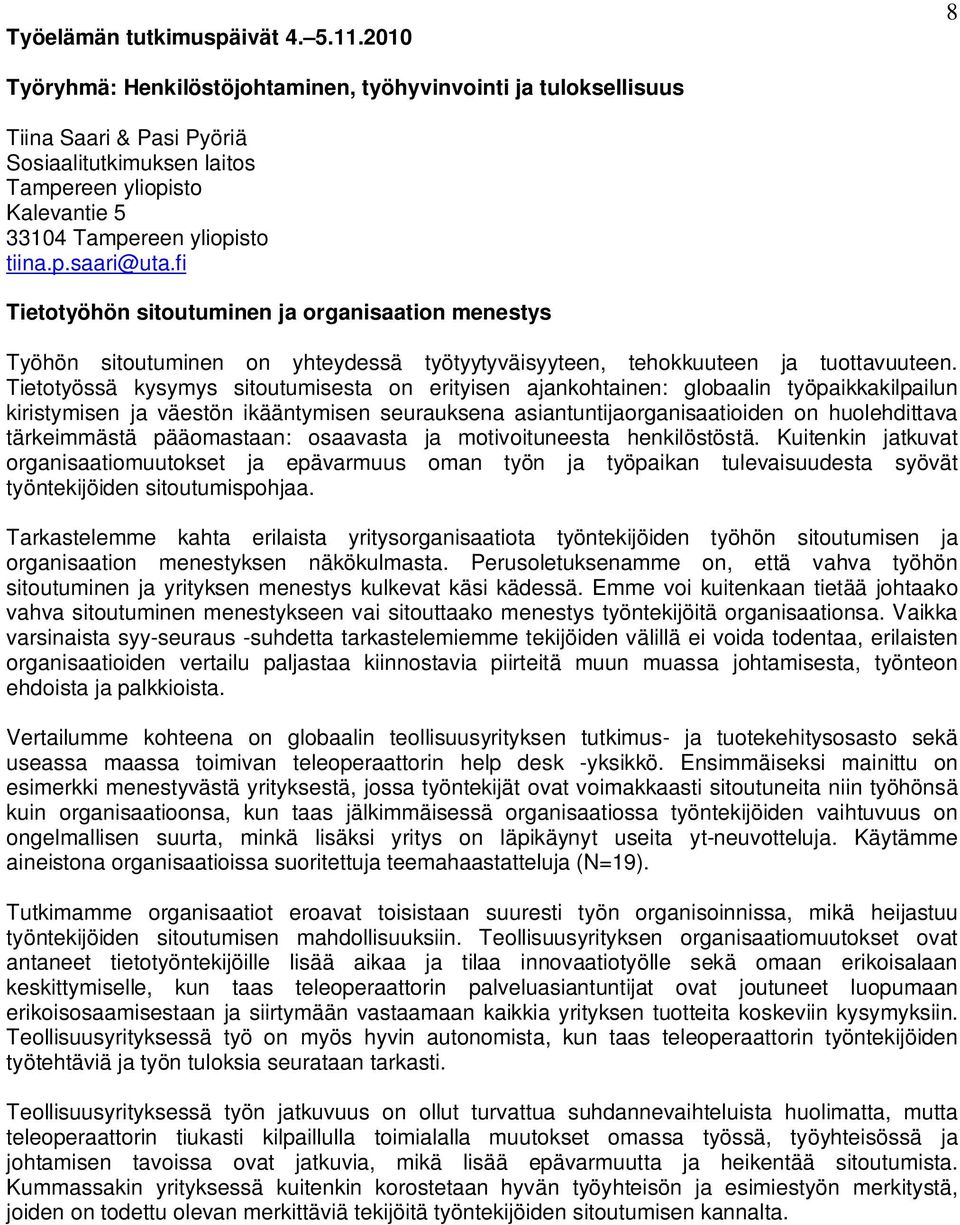 Tietotyössä kysymys sitoutumisesta on erityisen ajankohtainen: globaalin työpaikkakilpailun kiristymisen ja väestön ikääntymisen seurauksena asiantuntijaorganisaatioiden on huolehdittava tärkeimmästä