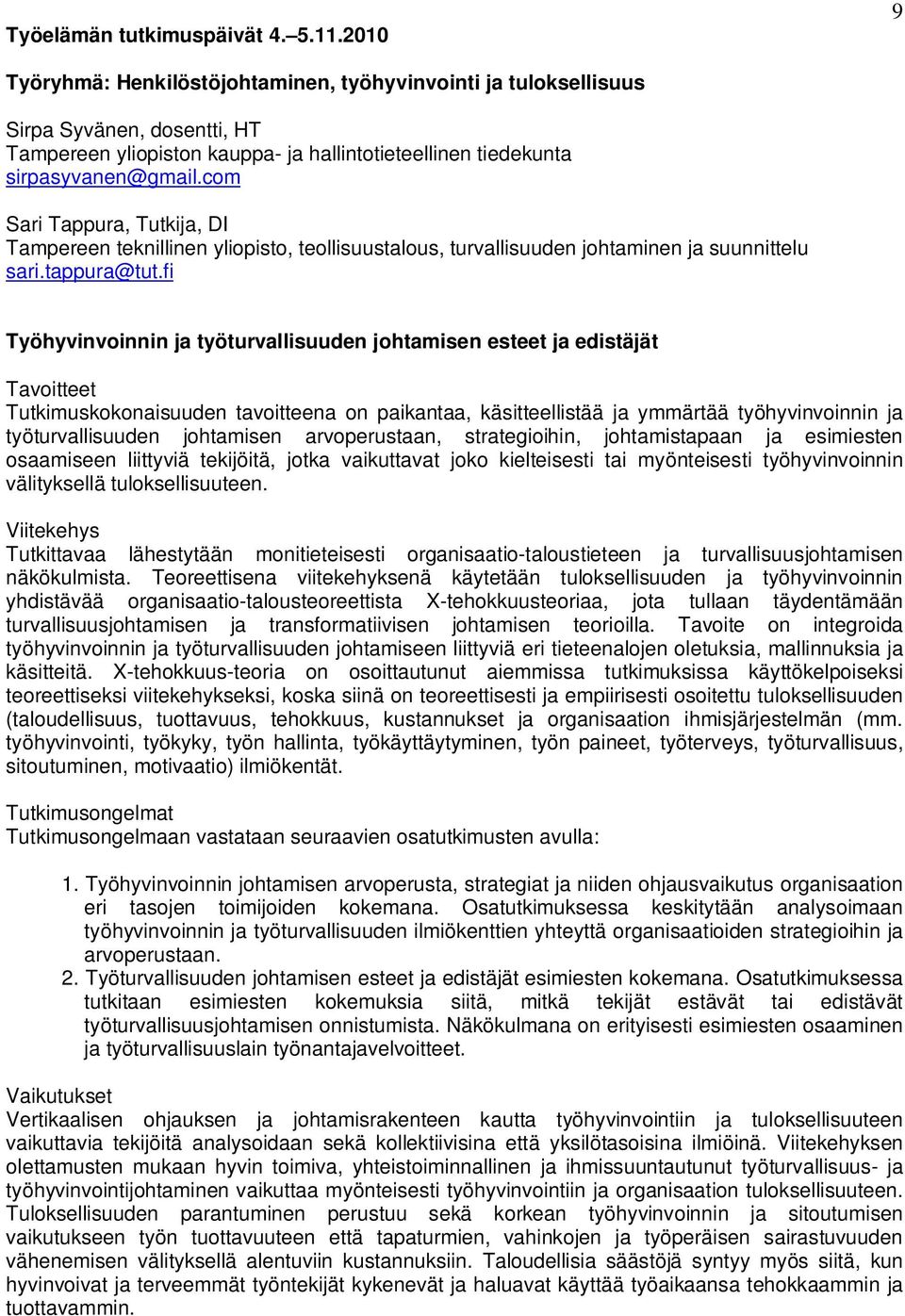 fi Työhyvinvoinnin ja työturvallisuuden johtamisen esteet ja edistäjät Tavoitteet Tutkimuskokonaisuuden tavoitteena on paikantaa, käsitteellistää ja ymmärtää työhyvinvoinnin ja työturvallisuuden