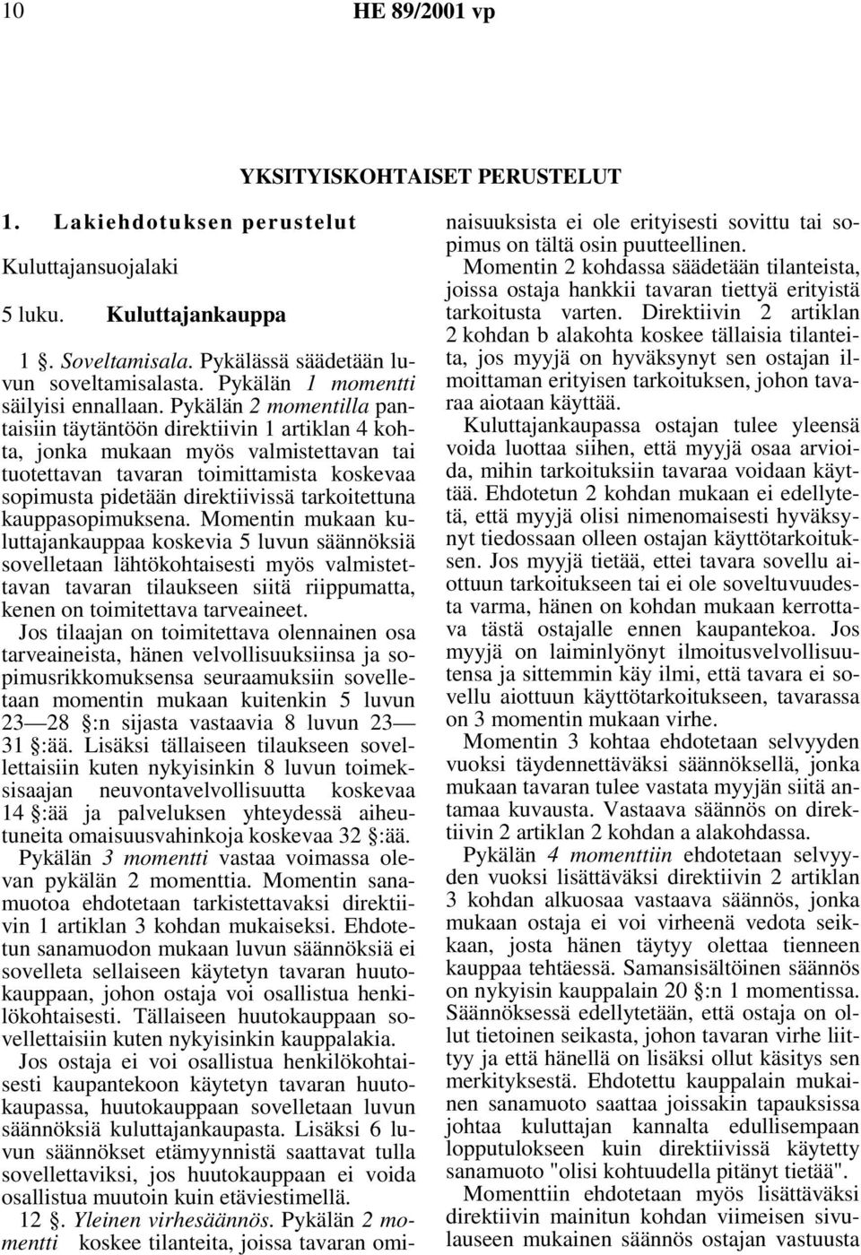 Pykälän 2 momentilla pantaisiin täytäntöön direktiivin 1 artiklan 4 kohta, jonka mukaan myös valmistettavan tai tuotettavan tavaran toimittamista koskevaa sopimusta pidetään direktiivissä