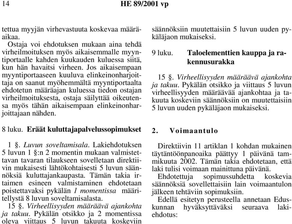 Jos aikaisempaan myyntiportaaseen kuuluva elinkeinonharjoittaja on saanut myöhemmältä myyntiportaalta ehdotetun määräajan kuluessa tiedon ostajan virheilmoituksesta, ostaja säilyttää oikeutensa myös