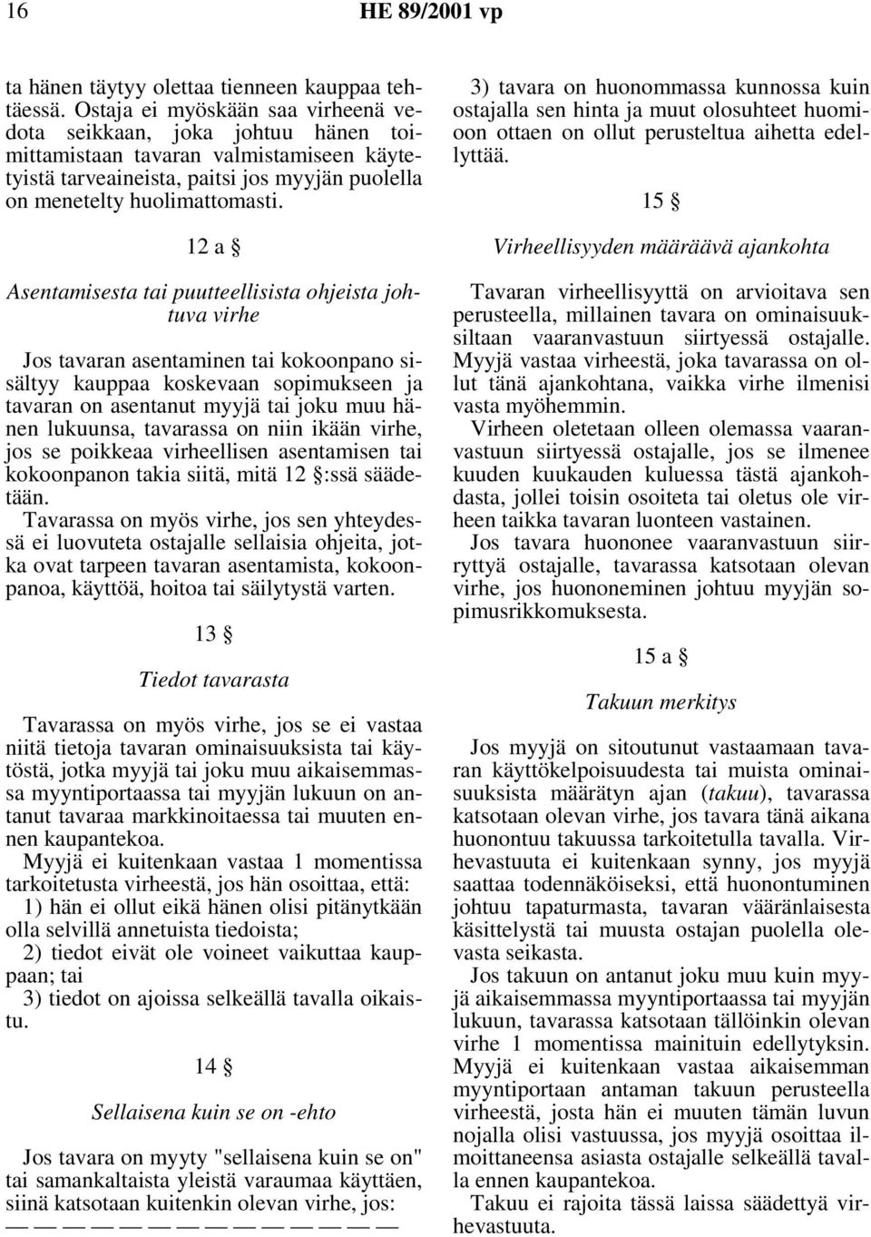 12 a Asentamisesta tai puutteellisista ohjeista johtuva virhe Jos tavaran asentaminen tai kokoonpano sisältyy kauppaa koskevaan sopimukseen ja tavaran on asentanut myyjä tai joku muu hänen lukuunsa,