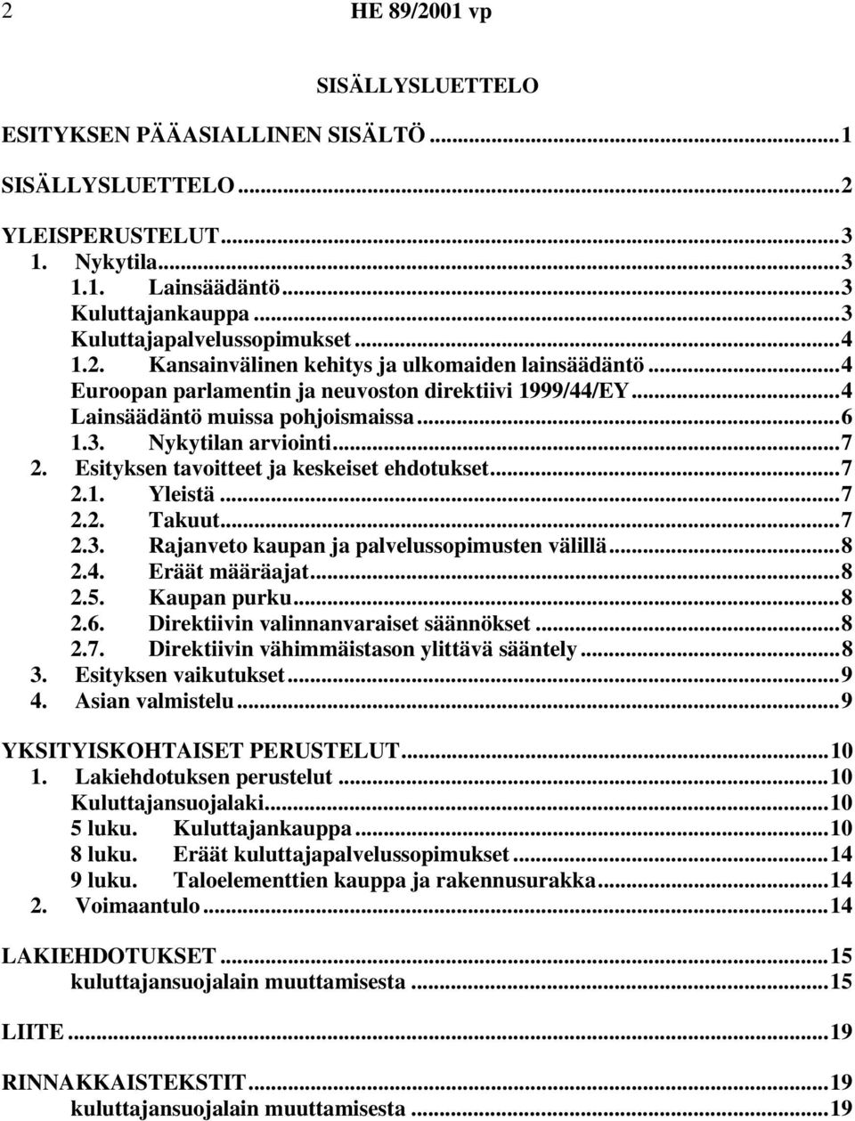 ..7 2.3. Rajanveto kaupan ja palvelussopimusten välillä...8 2.4. Eräät määräajat...8 2.5. Kaupan purku...8 2.6. Direktiivin valinnanvaraiset säännökset...8 2.7. Direktiivin vähimmäistason ylittävä sääntely.