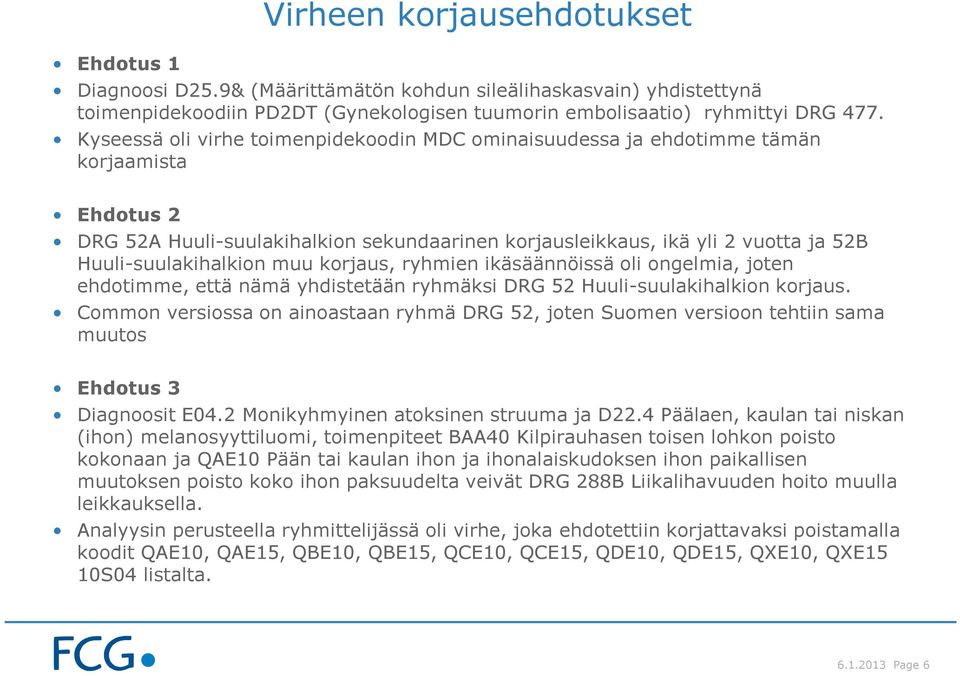 Huuli-suulakihalkion muu korjaus, ryhmien ikäsäännöissä oli ongelmia, joten ehdotimme, että nämä yhdistetään ryhmäksi DRG 52 Huuli-suulakihalkion korjaus.