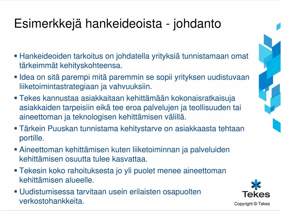 Tekes kannustaa asiakkaitaan kehittämään kokonaisratkaisuja asiakkaiden tarpeisiin eikä tee eroa palvelujen ja teollisuuden tai aineettoman ja teknologisen kehittämisen välillä.