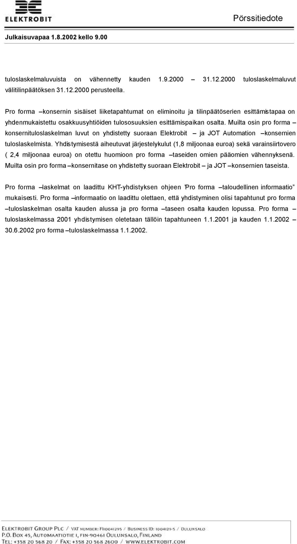 Muilta osin pro forma konsernituloslaskelman luvut on yhdistetty suoraan Elektrobit ja JOT Automation konsernien tuloslaskelmista.