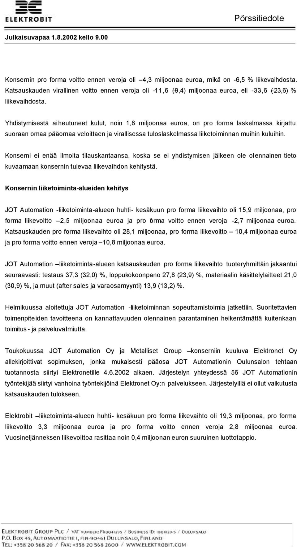 Yhdistymisestä aiheutuneet kulut, noin 1,8 miljoonaa euroa, on pro forma laskelmassa kirjattu suoraan omaa pääomaa veloittaen ja virallisessa tuloslaskelmassa liiketoiminnan muihin kuluihin.